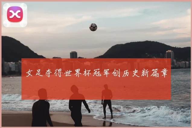 女足夺得世界杯冠军创历史新篇章
